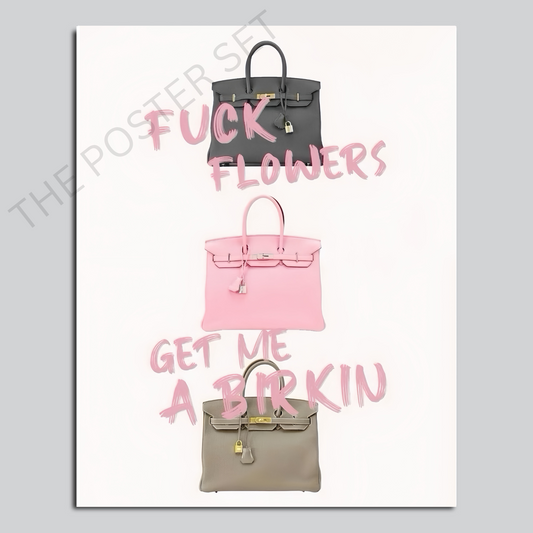 Fuck Flowers Get Me A Birkin
