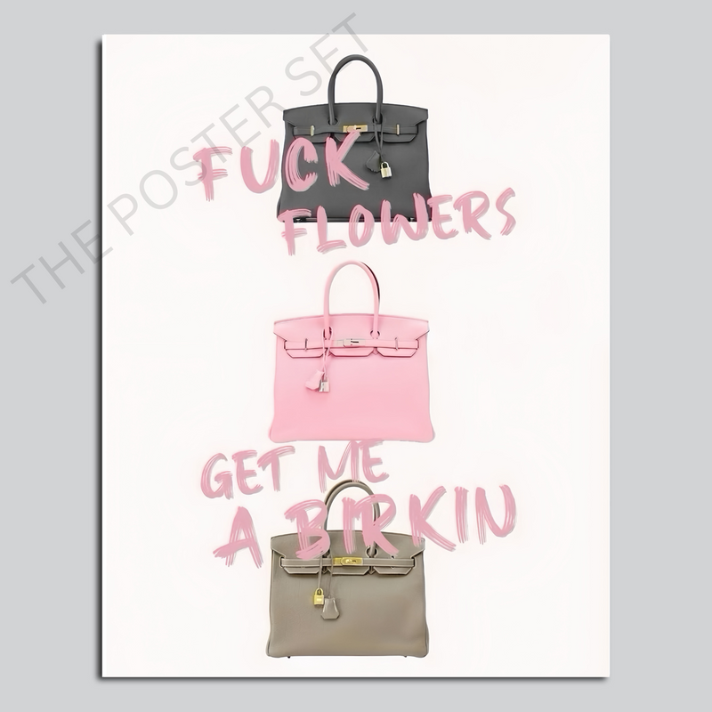 Fuck Flowers Get Me A Birkin