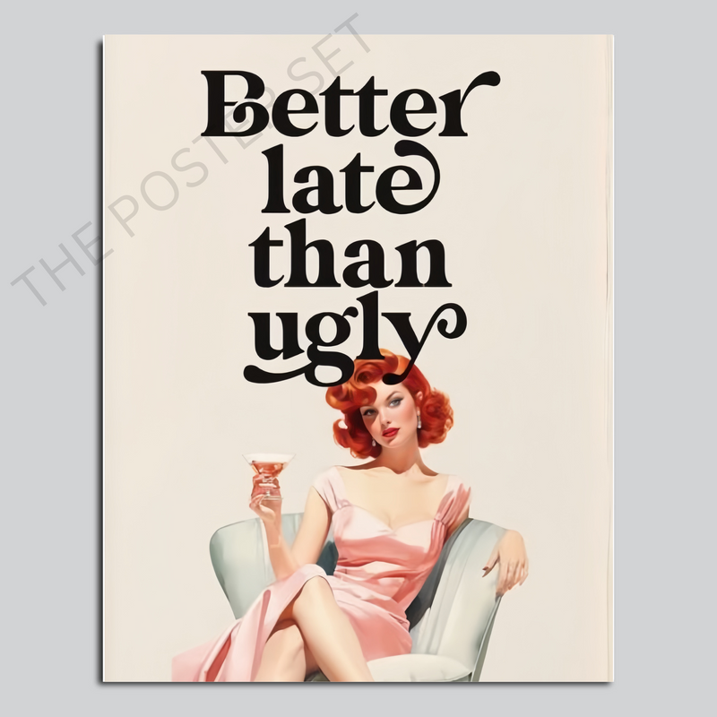 Better Late Than Ugly